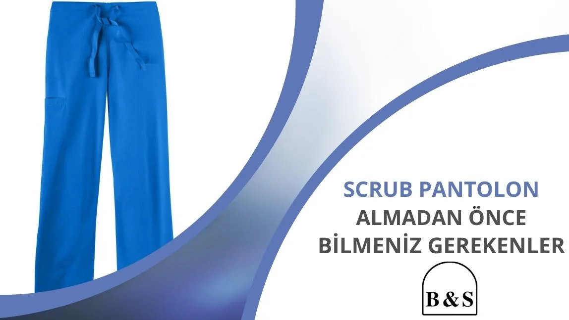 Scrub Pantolon Almadan Önce Bilmeniz Gerekenler